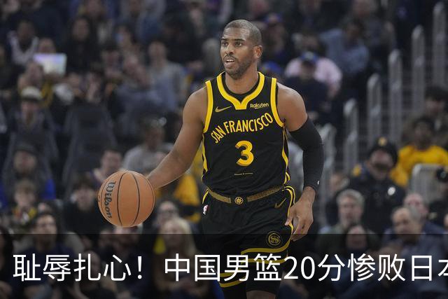 耻辱扎心！中国男篮20分惨败日本二队！终究还是走了国足的老路